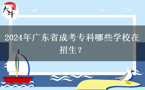 2024年廣東省成考?？颇男W(xué)校在招生？