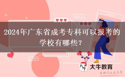 2024年廣東省成考?？瓶梢詧罂嫉膶W校有哪些？