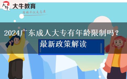 2024廣東成人大專有年齡限制嗎？最新政策解讀