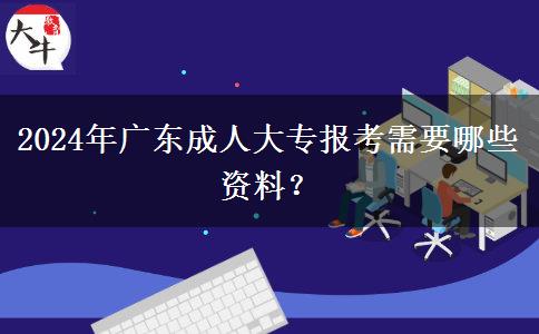 2024年廣東成人大專報考需要哪些資料？