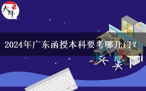 2024年廣東函授本科要考哪幾門？