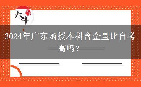 2024年廣東函授本科含金量比自考高嗎？