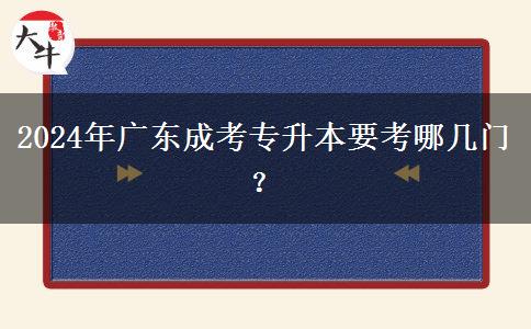 2024年廣東成考專升本要考哪幾門？