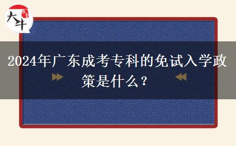 2024年廣東成考專(zhuān)科的免試入學(xué)政策是什么？