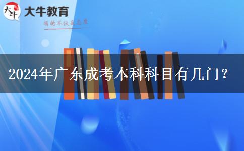 2024年廣東成考本科科目有幾門？