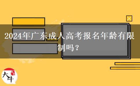 2024年廣東成人高考報名年齡有限制嗎？