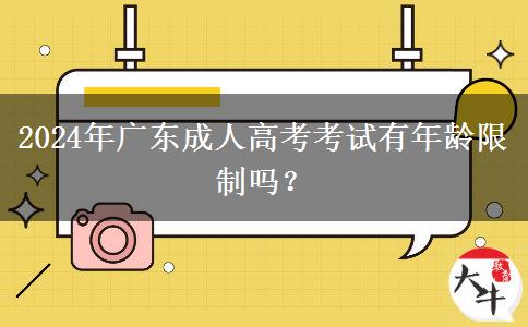 2024年廣東成人高考考試有年齡限制嗎？