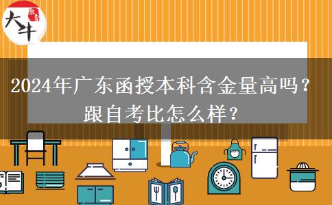 2024年廣東函授本科含金量高嗎？跟自考比怎么樣？