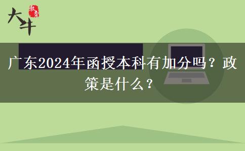 廣東2024年函授本科有加分嗎？政策是什么？