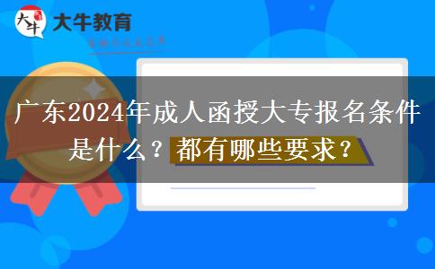 廣東2024年成人函授大專報名條件是什么？都有哪些要求？