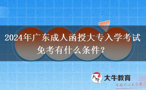 2024年廣東成人函授大專入學(xué)考試免考有什么條件？