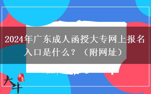 2024年廣東成人函授大專(zhuān)網(wǎng)上報(bào)名入口是什么？（附網(wǎng)址）