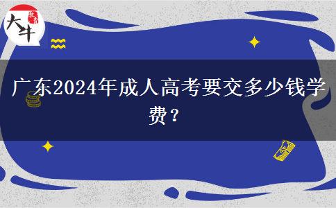 廣東2024年成人高考要交多少錢學(xué)費(fèi)？