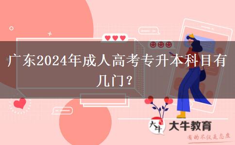 廣東2024年成人高考專(zhuān)升本科目有幾門(mén)？