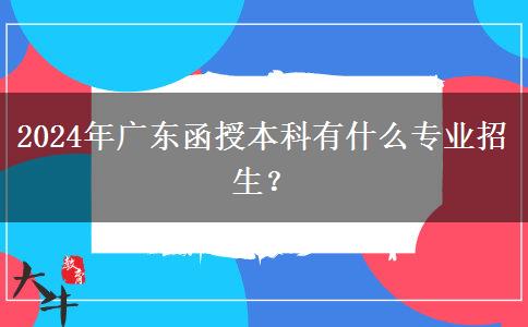 2024年廣東函授本科有什么專業(yè)招生？