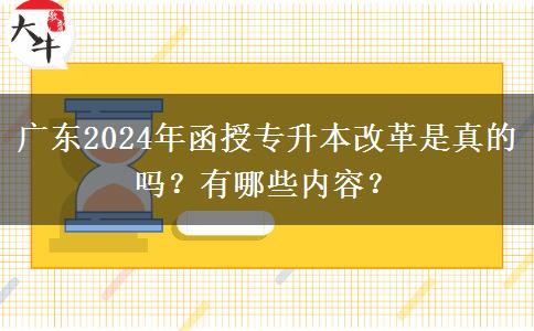 廣東2024年函授專升本改革是真的嗎？有哪些內(nèi)容？