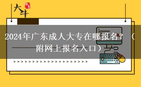 2024年廣東成人大專在哪報(bào)名？（附網(wǎng)上報(bào)名入口）