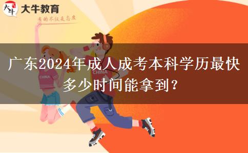 廣東2024年成人成考本科學(xué)歷最快多少時(shí)間能拿到？