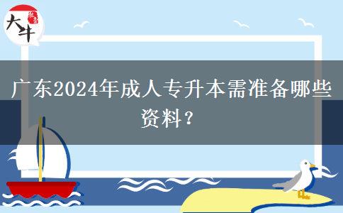 廣東2024年成人專升本需準(zhǔn)備哪些資料？