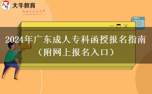 2024年廣東成人專科函授報(bào)名指南（附網(wǎng)上報(bào)名入口）