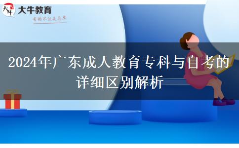 2024年廣東成人教育?？婆c自考的詳細(xì)區(qū)別解析