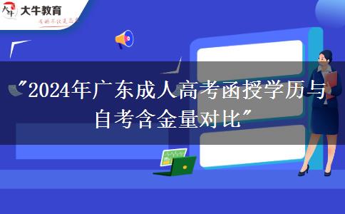 2024年廣東成人高考函授學(xué)歷與自考含金量對(duì)比