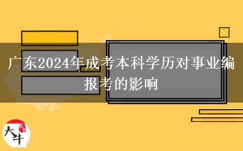 廣東2024年成考本科學(xué)歷對(duì)事業(yè)編報(bào)考的影響