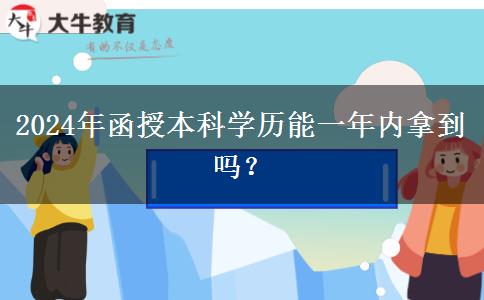 2024年函授本科學歷能一年內(nèi)拿到嗎？