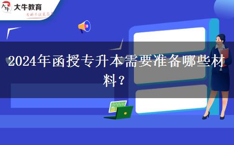 2024年函授專升本需要準(zhǔn)備哪些材料？