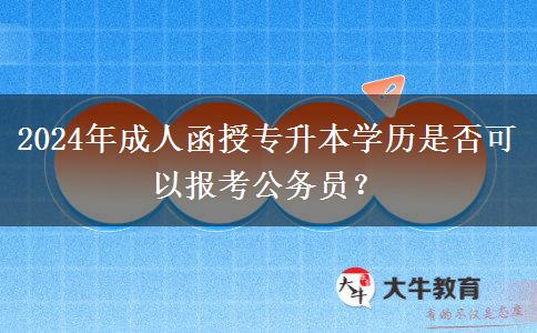 2024年成人函授專升本學(xué)歷是否可以報(bào)考公務(wù)員？