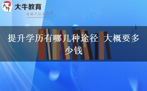 提升學(xué)歷有哪幾種途徑 大概要多少錢