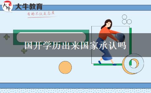 國(guó)開(kāi)學(xué)歷出來(lái)國(guó)家承認(rèn)嗎
