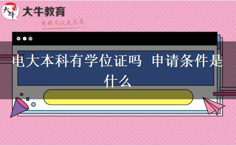 電大本科有學(xué)位證嗎 申請(qǐng)條件是什么