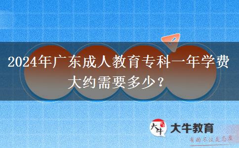 2024年廣東成人教育?？埔荒陮W費大約需要多少？