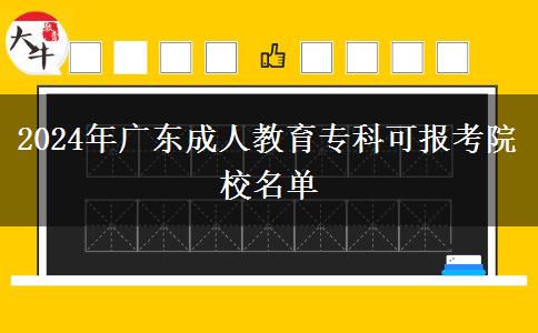 2024年廣東成人教育專(zhuān)科可報(bào)考院校名單