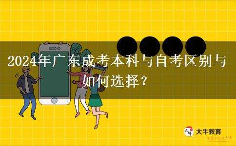 2024年廣東成考本科與自考區(qū)別與如何選擇？