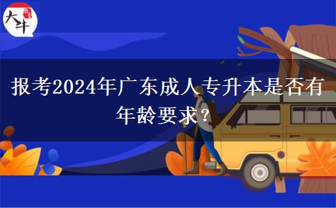 報(bào)考2024年廣東成人專升本是否有年齡要求？