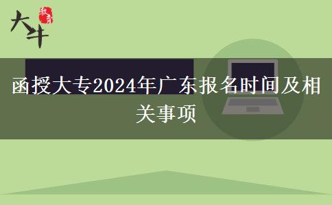 函授大專2024年廣東報名時間及相關事項