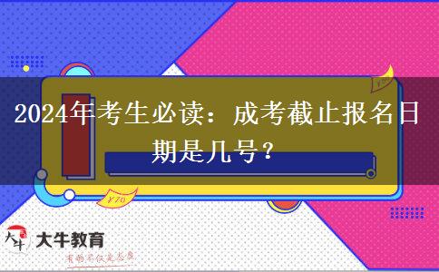 2024年考生必讀：成考截止報(bào)名日期是幾號(hào)？