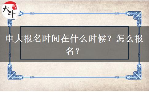 電大報(bào)名時(shí)間在什么時(shí)候？怎么報(bào)名？