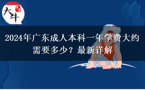 2024年廣東成人本科一年學費大約需要多少？最新詳解