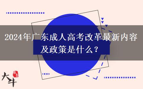 2024年廣東成人高考改革最新內(nèi)容及政策是什么？