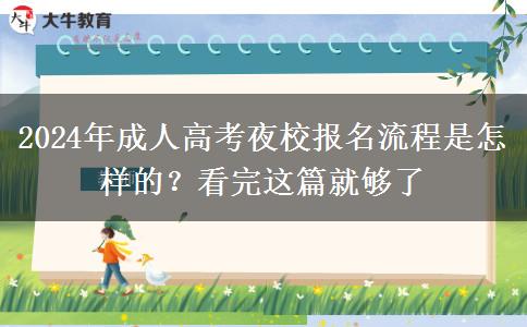 2024年成人高考夜校報名流程是怎樣的？看完這篇就夠了