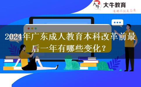 2024年廣東成人教育本科改革前最后一年有哪些變化？