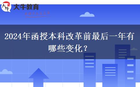 2024年函授本科改革前最后一年有哪些變化？