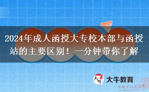 2024年成人函授大專校本部與函授站的主要區(qū)別！一分鐘帶你了解