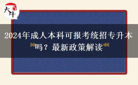 2024年成人本科可報(bào)考統(tǒng)招專升本嗎？最新政策解讀