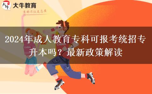 2024年成人教育?？瓶蓤罂冀y招專升本嗎？最新政策解讀