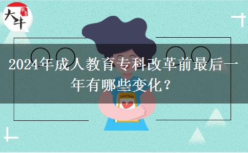 2024年成人教育專科改革前最后一年有哪些變化？