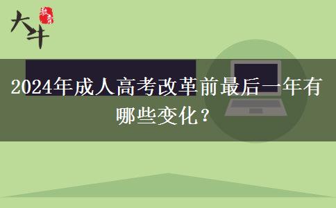 2024年成人高考改革前最后一年有哪些變化？